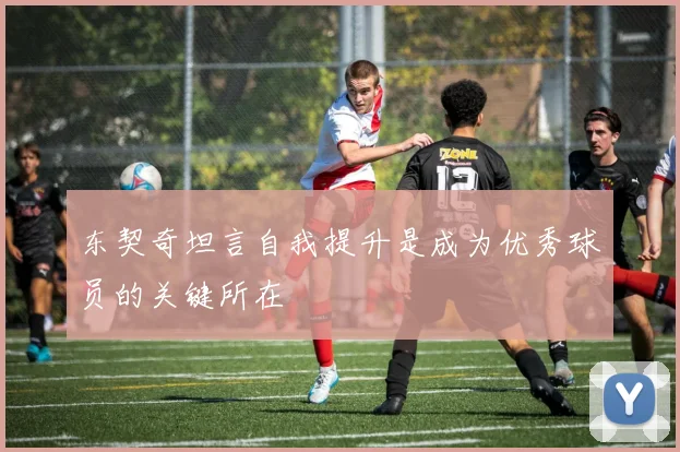 东契奇坦言自我提升是成为优秀球员的关键所在