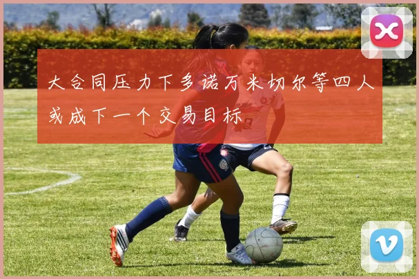 大合同压力下多诺万米切尔等四人或成下一个交易目标